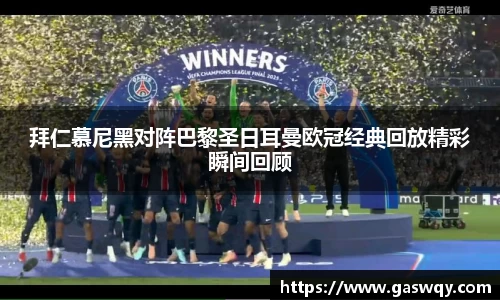 拜仁慕尼黑对阵巴黎圣日耳曼欧冠经典回放精彩瞬间回顾
