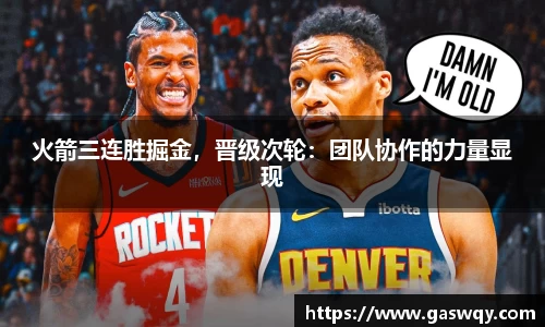 火箭三连胜掘金，晋级次轮：团队协作的力量显现